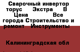 Сварочный инвертор торус-250 Экстра, 220В › Цена ­ 12 000 - Все города Строительство и ремонт » Инструменты   . Калининградская обл.